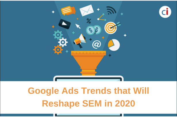 Google Ads Trends that will Reshape SEM in 2020 {Updated}